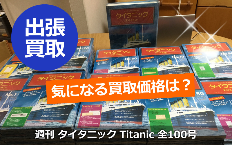 アシェット「週刊 タイタニック Titanic 全100号」よみがえる幻の豪華客船の買取価格は？ |  横浜の古本・デアゴスティーニ・中古カメラ・ご遺品の出張高価買取 / 宅配買取 / スターBOOKs